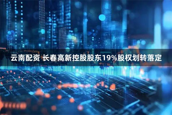 云南配资 长春高新控股股东19%股权划转落定