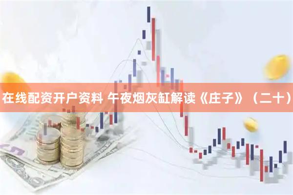 在线配资开户资料 午夜烟灰缸解读《庄子》（二十）